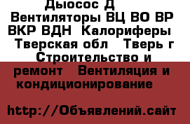 Дыосос Д-3,5. Вентиляторы ВЦ,ВО,ВР,ВКР,ВДН. Калориферы - Тверская обл., Тверь г. Строительство и ремонт » Вентиляция и кондиционирование   
